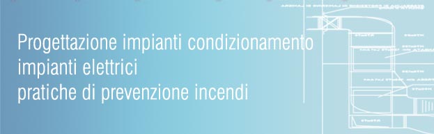 Progettazione impianti condizionamento 
impianti elettrici 
pratiche di prevenzione incendi